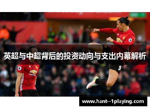 英超与中超背后的投资动向与支出内幕解析 英超与中超背后的投资动向与支出内幕解析