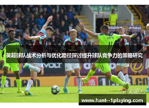 英超球队战术分析与优化路径探讨提升球队竞争力的策略研究