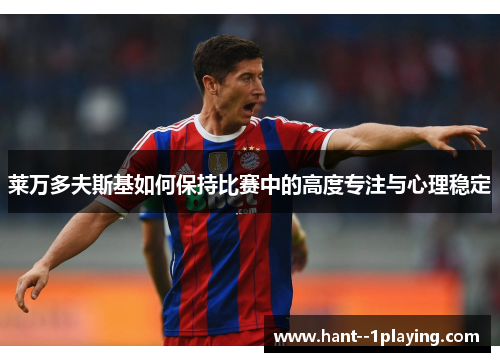 莱万多夫斯基如何保持比赛中的高度专注与心理稳定