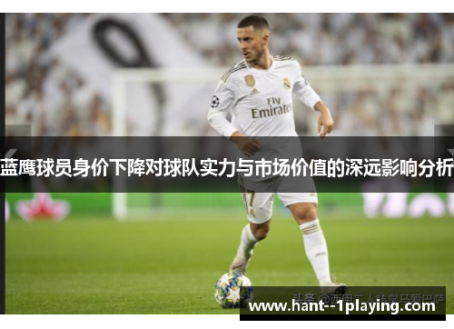 蓝鹰球员身价下降对球队实力与市场价值的深远影响分析 蓝鹰球员身价下降对球队实力与市场价值的深远影响分析