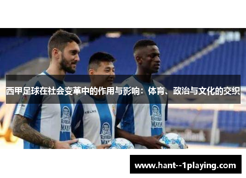西甲足球在社会变革中的作用与影响:体育、政治与文化的交织 西甲足球在社会变革中的作用与影响:体育、政治与文化的交织