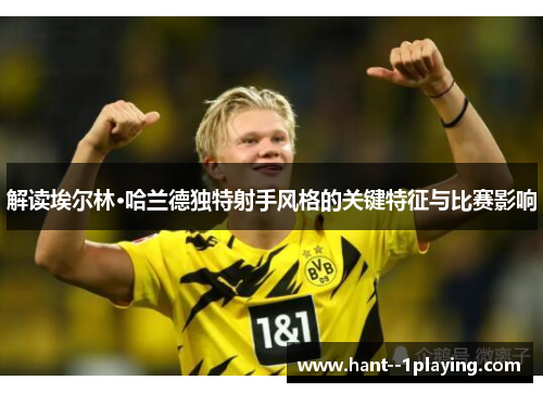 解读埃尔林·哈兰德独特射手风格的关键特征与比赛影响 解读埃尔林·哈兰德独特射手风格的关键特征与比赛影响