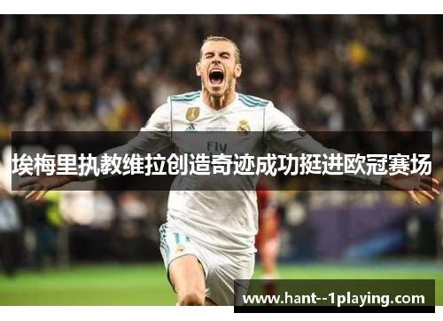 埃梅里执教维拉创造奇迹成功挺进欧冠赛场 埃梅里执教维拉创造奇迹成功挺进欧冠赛场