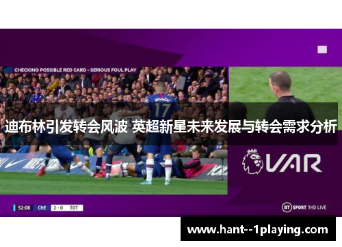 迪布林引发转会风波 英超新星未来发展与转会需求分析